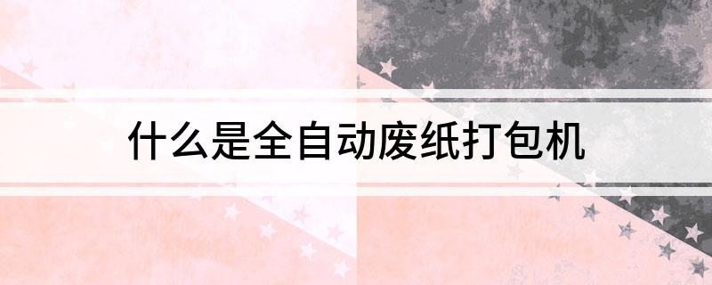 什么是全自动废纸打包机(图1)